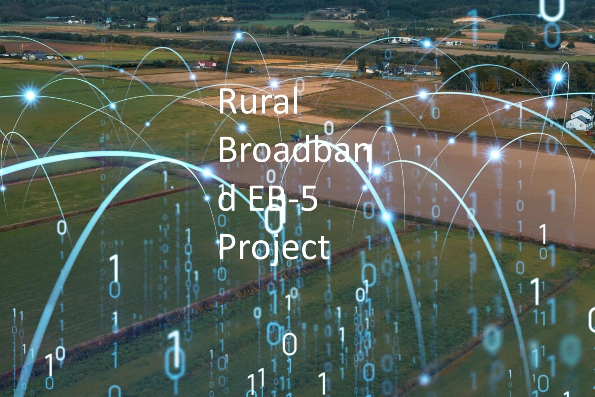 Aerial view of farmland with digital network overlays and text Rural Broadband EB-5 Project.